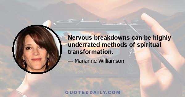 Nervous breakdowns can be highly underrated methods of spiritual transformation.