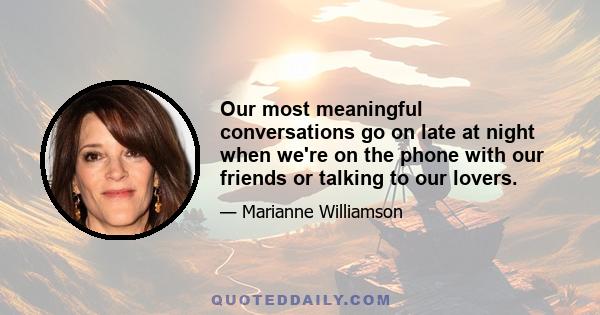 Our most meaningful conversations go on late at night when we're on the phone with our friends or talking to our lovers.