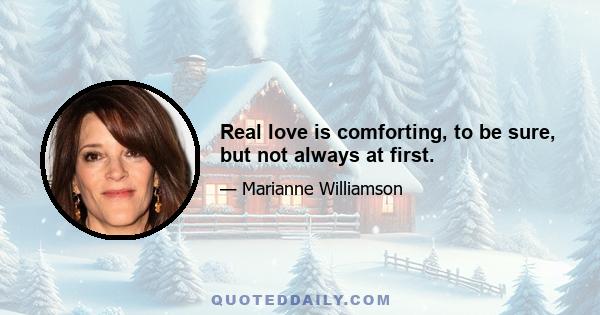 Real love is comforting, to be sure, but not always at first.