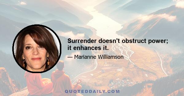 Surrender doesn't obstruct power; it enhances it.