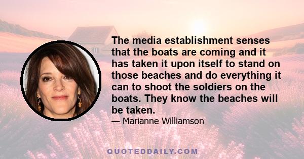 The media establishment senses that the boats are coming and it has taken it upon itself to stand on those beaches and do everything it can to shoot the soldiers on the boats. They know the beaches will be taken.