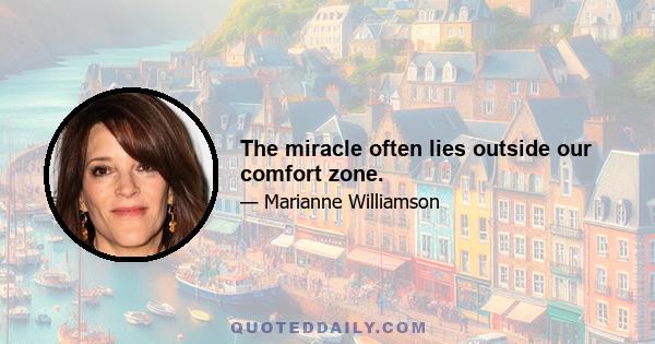 The miracle often lies outside our comfort zone.