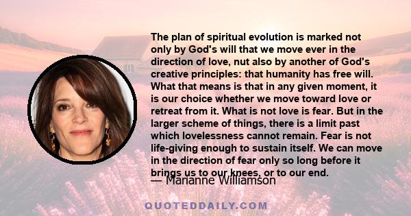 The plan of spiritual evolution is marked not only by God's will that we move ever in the direction of love, nut also by another of God's creative principles: that humanity has free will. What that means is that in any