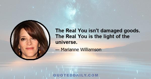 The Real You isn't damaged goods. The Real You is the light of the universe.