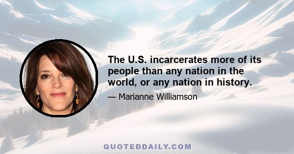 The U.S. incarcerates more of its people than any nation in the world, or any nation in history.