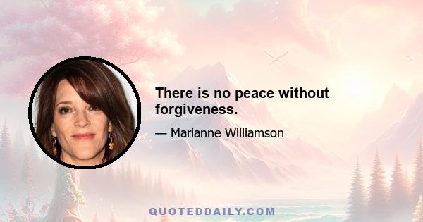 There is no peace without forgiveness.