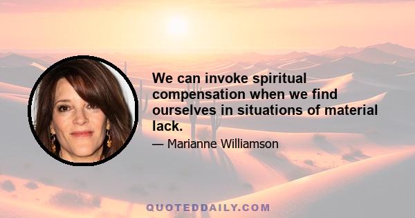 We can invoke spiritual compensation when we find ourselves in situations of material lack.