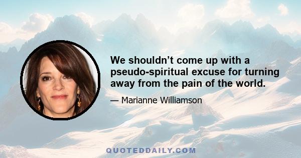 We shouldn’t come up with a pseudo-spiritual excuse for turning away from the pain of the world.