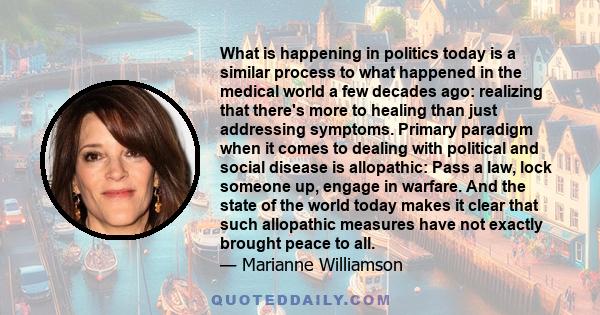 What is happening in politics today is a similar process to what happened in the medical world a few decades ago: realizing that there's more to healing than just addressing symptoms. Primary paradigm when it comes to