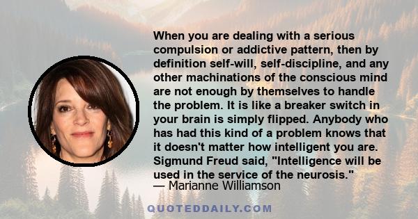 When you are dealing with a serious compulsion or addictive pattern, then by definition self-will, self-discipline, and any other machinations of the conscious mind are not enough by themselves to handle the problem. It 