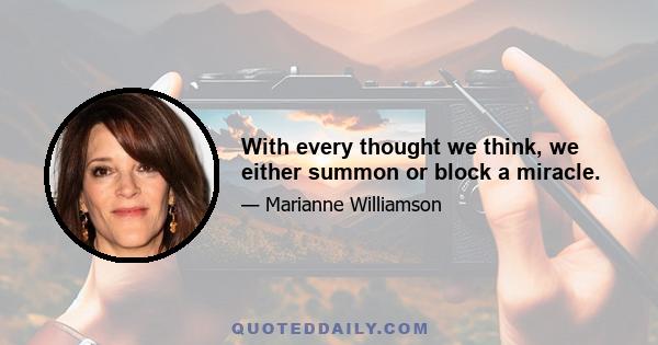 With every thought we think, we either summon or block a miracle.