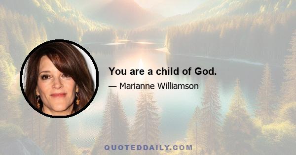 You are a child of God.