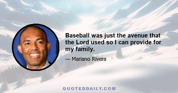 Baseball was just the avenue that the Lord used so I can provide for my family.