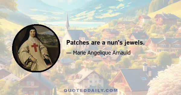 Patches are a nun's jewels.