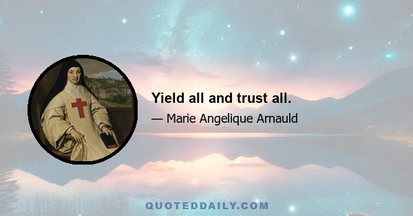 Yield all and trust all.