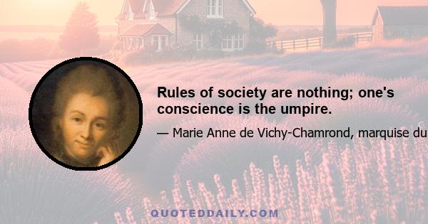 Rules of society are nothing; one's conscience is the umpire.