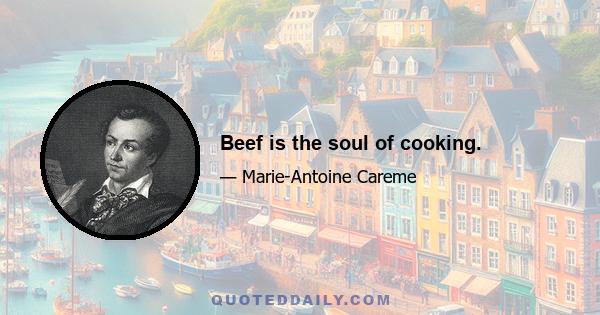 Beef is the soul of cooking.