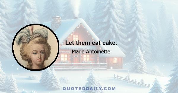 Let them eat cake.