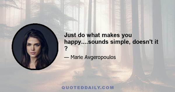 Just do what makes you happy....sounds simple, doesn't it ?