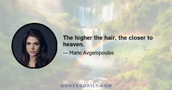 The higher the hair, the closer to heaven.