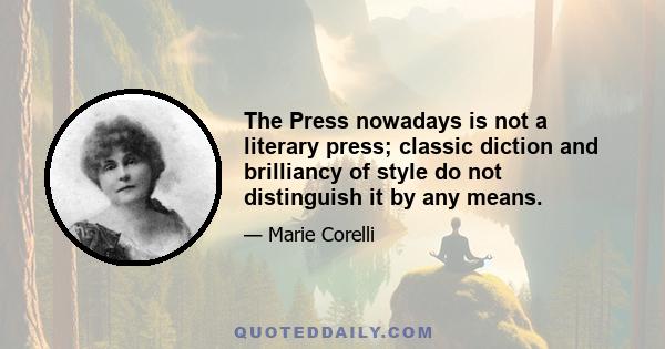 The Press nowadays is not a literary press; classic diction and brilliancy of style do not distinguish it by any means.