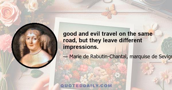 good and evil travel on the same road, but they leave different impressions.