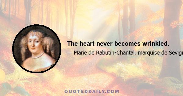 The heart never becomes wrinkled.