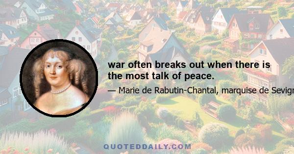 war often breaks out when there is the most talk of peace.