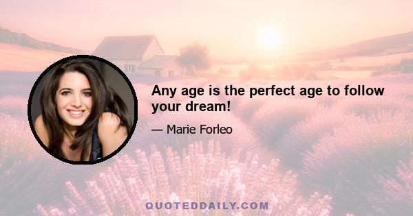 Any age is the perfect age to follow your dream!