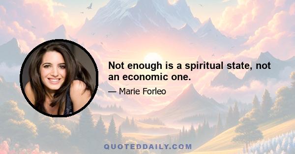 Not enough is a spiritual state, not an economic one.