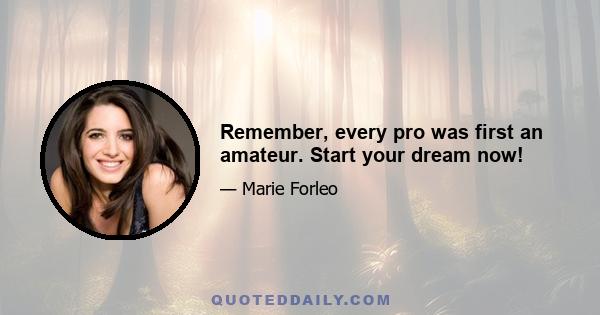 Remember, every pro was first an amateur. Start your dream now!