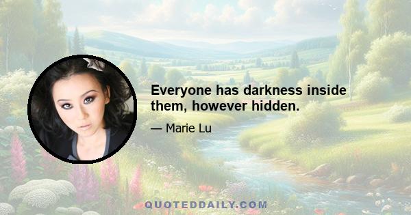 Everyone has darkness inside them, however hidden.