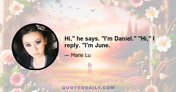 Hi, he says. I'm Daniel. Hi, I reply. I'm June.