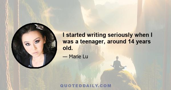 I started writing seriously when I was a teenager, around 14 years old.