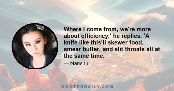 Where I come from, we're more about efficiency,' he replies. 'A knife like this'll skewer food, smear butter, and slit throats all at the same time.