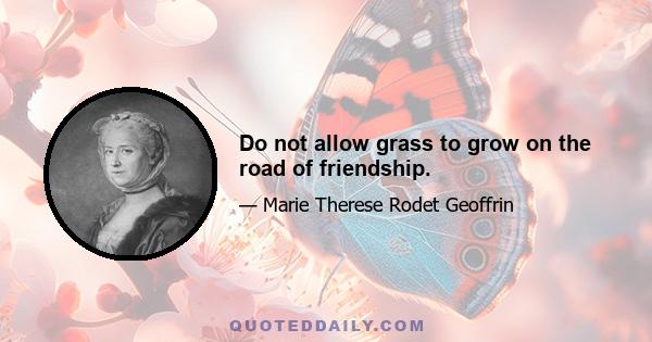 Do not allow grass to grow on the road of friendship.