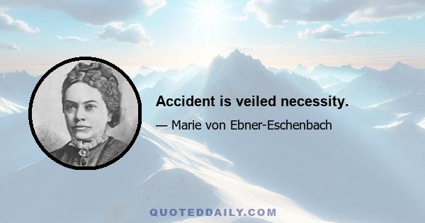 Accident is veiled necessity.