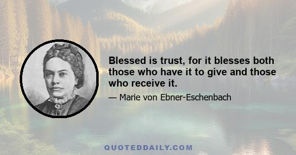 Blessed is trust, for it blesses both those who have it to give and those who receive it.