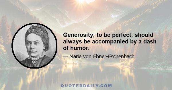 Generosity, to be perfect, should always be accompanied by a dash of humor.