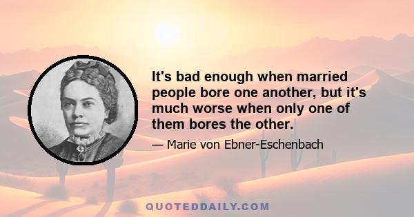 It's bad enough when married people bore one another, but it's much worse when only one of them bores the other.