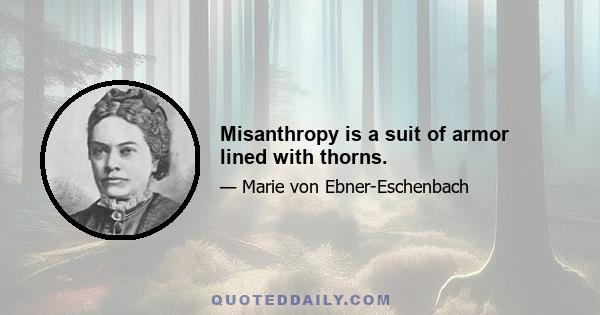 Misanthropy is a suit of armor lined with thorns.