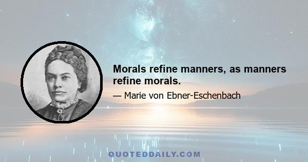 Morals refine manners, as manners refine morals.