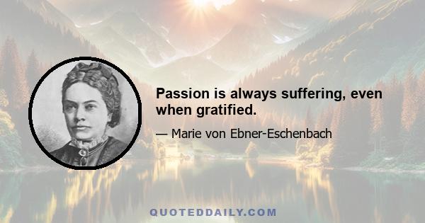 Passion is always suffering, even when gratified.