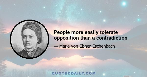 People more easily tolerate opposition than a contradiction