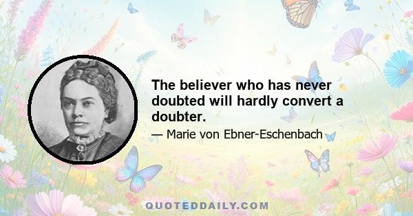 The believer who has never doubted will hardly convert a doubter.