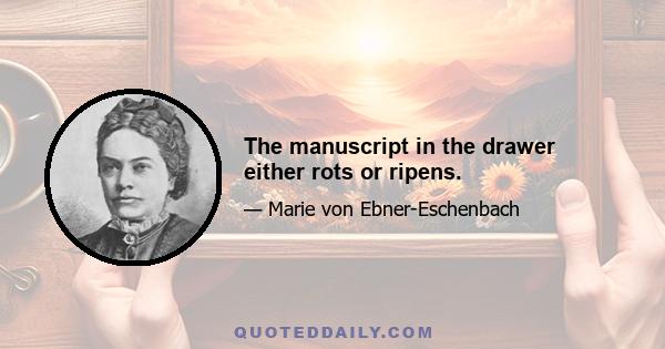 The manuscript in the drawer either rots or ripens.