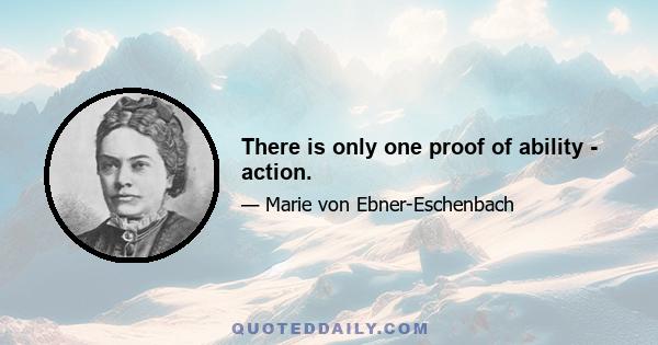 There is only one proof of ability - action.