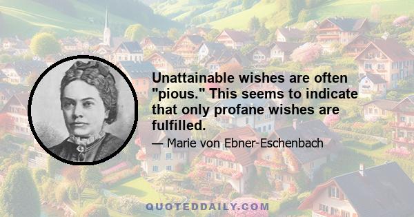 Unattainable wishes are often pious. This seems to indicate that only profane wishes are fulfilled.