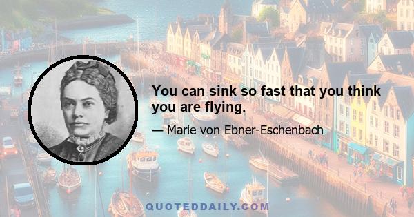 You can sink so fast that you think you are flying.