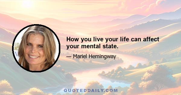 How you live your life can affect your mental state.